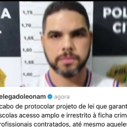 URGENTE: DELEGADO LEONAM PINHEIRO APRESENTA PROJETO DE LEI PARA EXPOR FICHA CRIMINAL DE PROFESSORES APÓS CASO CHOCANTE EM MACEIÓ